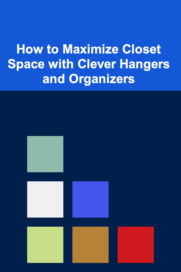 How to Maximize Closet Space with Clever Hangers and Organizers