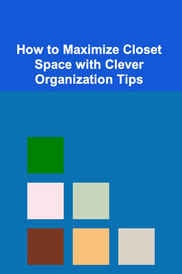 How to Maximize Closet Space with Clever Organization Tips