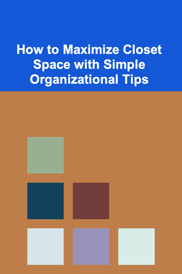 How to Maximize Closet Space with Simple Organizational Tips