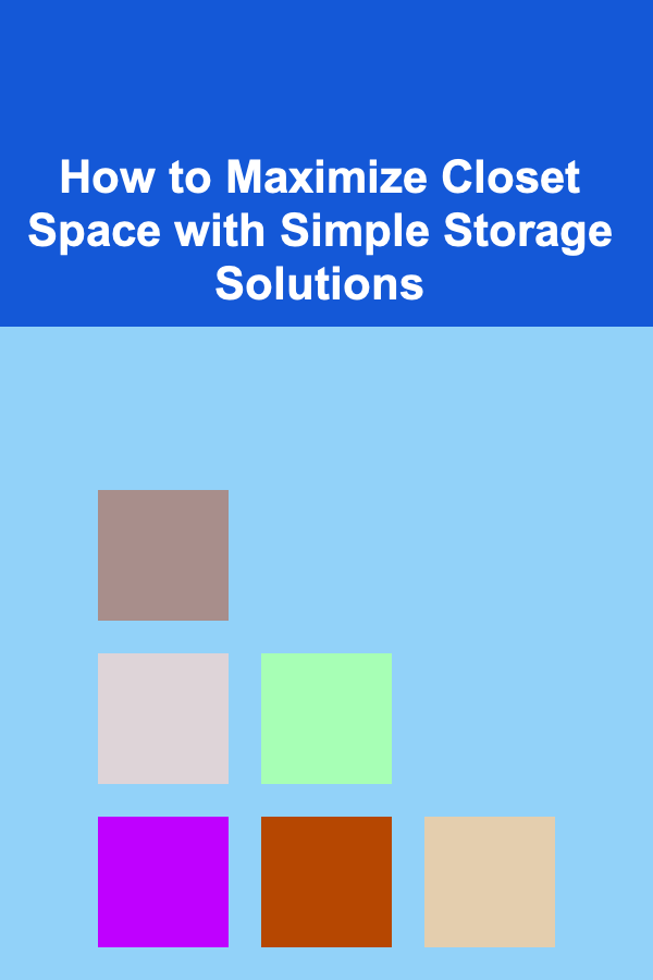 How to Maximize Closet Space with Simple Storage Solutions