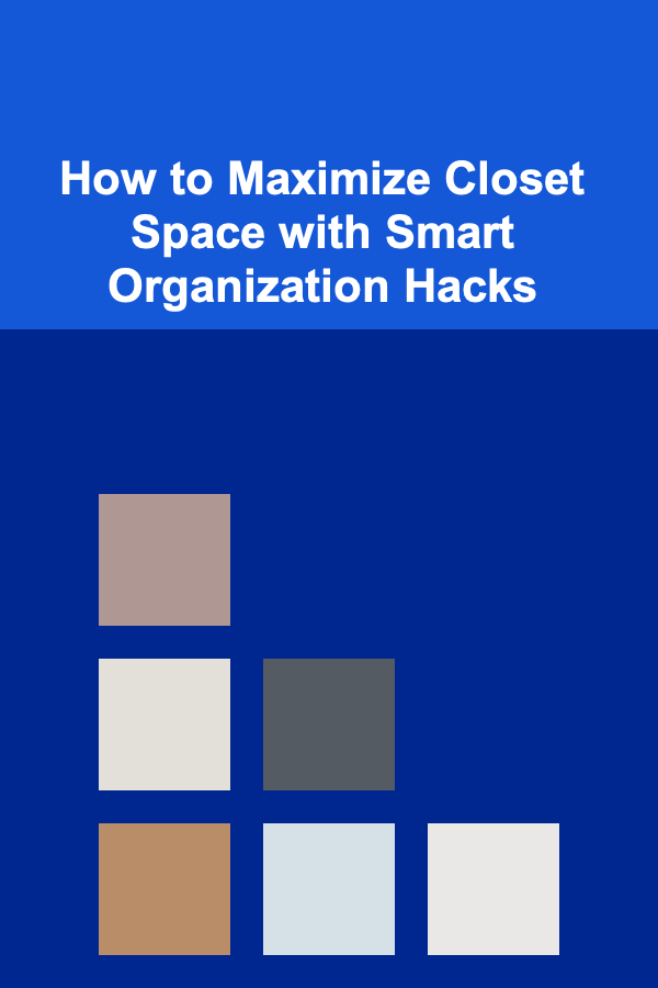 How to Maximize Closet Space with Smart Organization Hacks