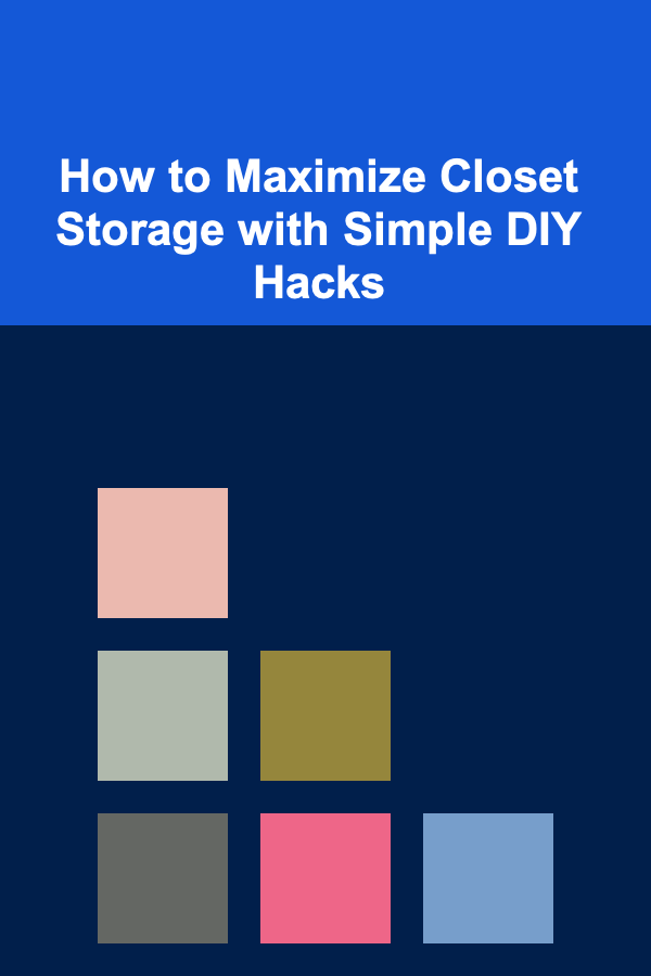 How to Maximize Closet Storage with Simple DIY Hacks