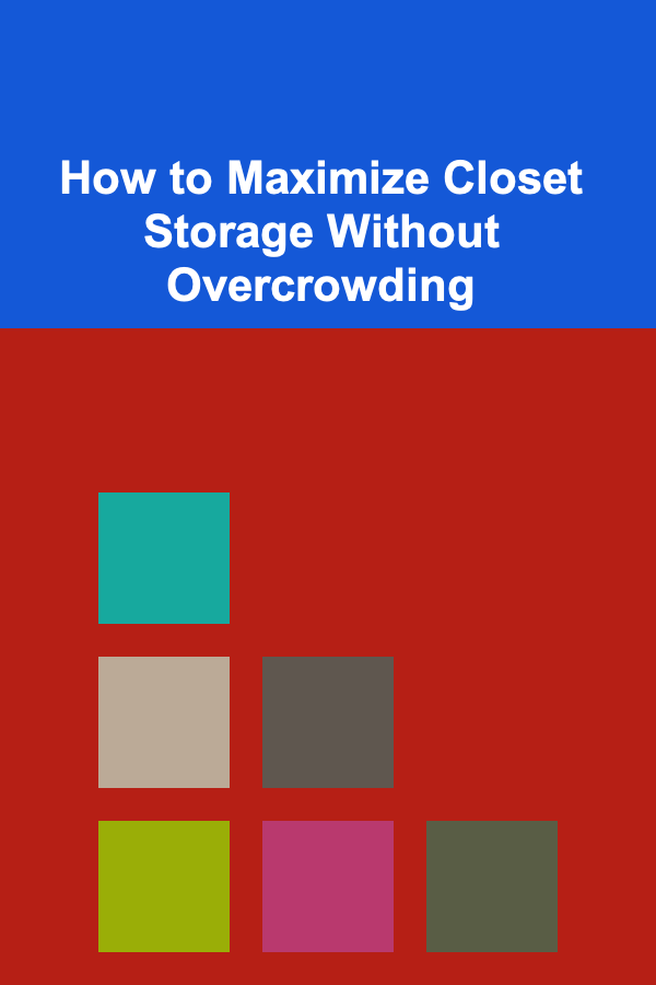 How to Maximize Closet Storage Without Overcrowding