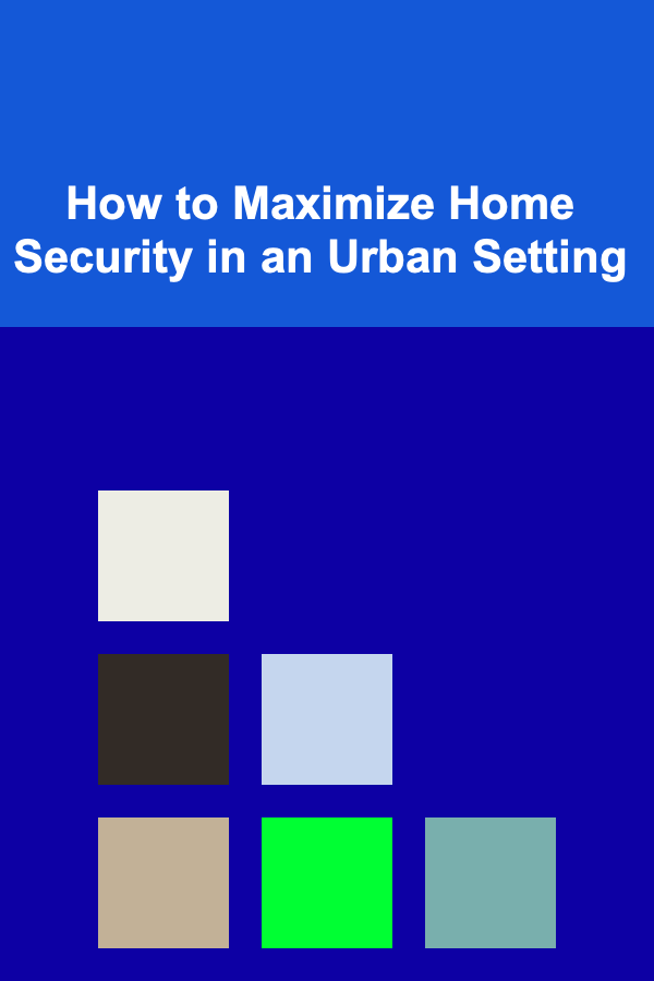 How to Maximize Home Security in an Urban Setting