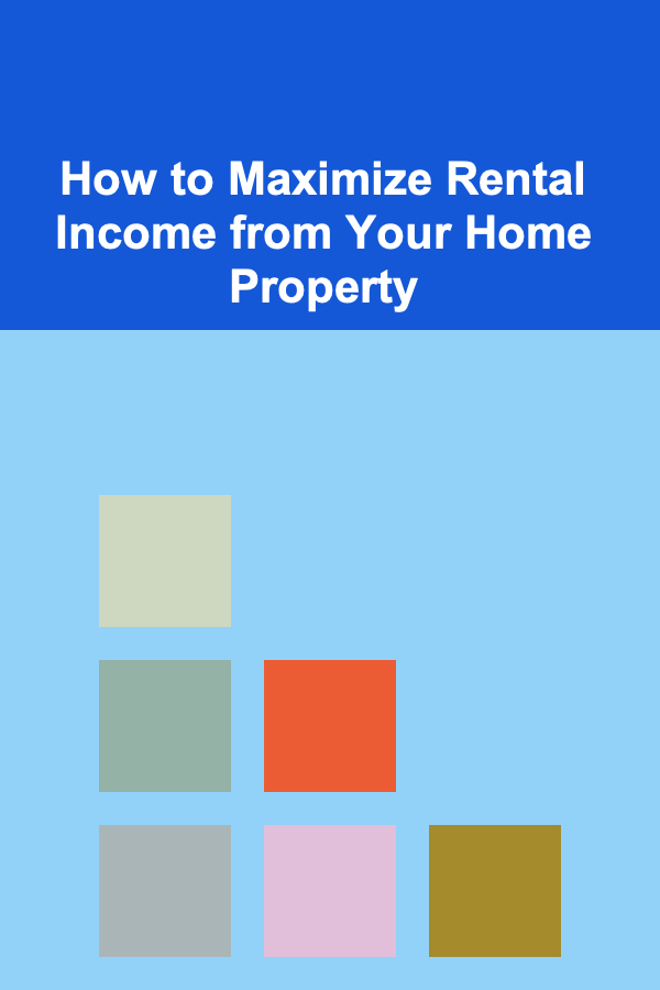 How to Maximize Rental Income from Your Home Property