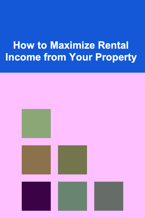 How to Maximize Rental Income from Your Property
