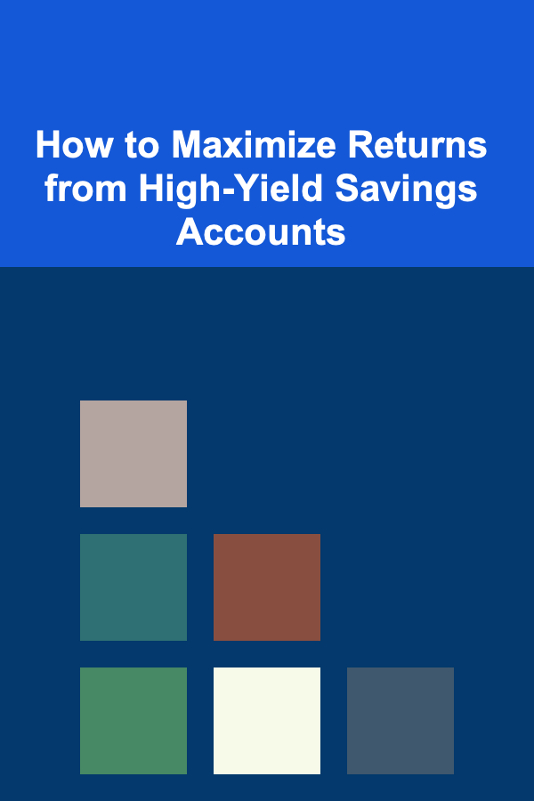 How to Maximize Returns from High-Yield Savings Accounts