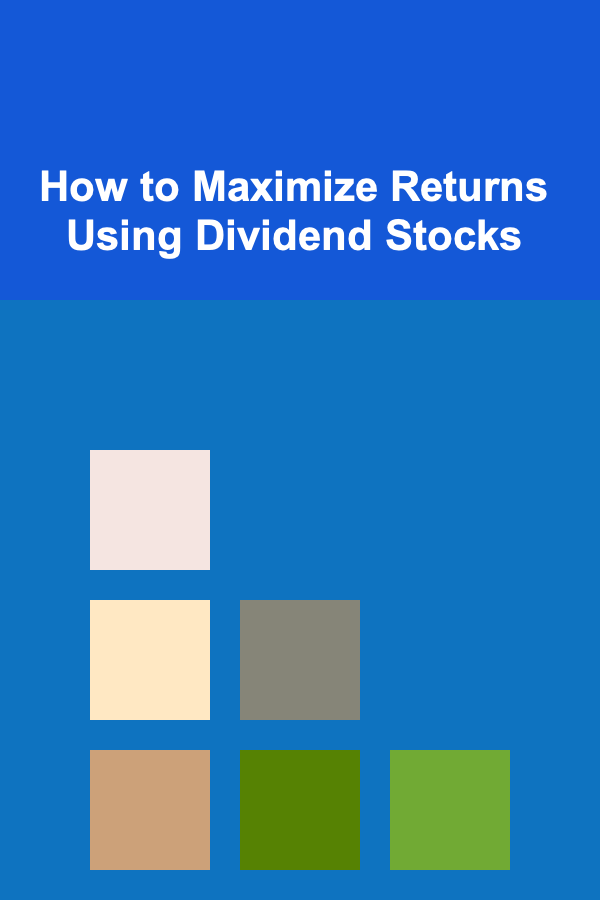 How to Maximize Returns Using Dividend Stocks