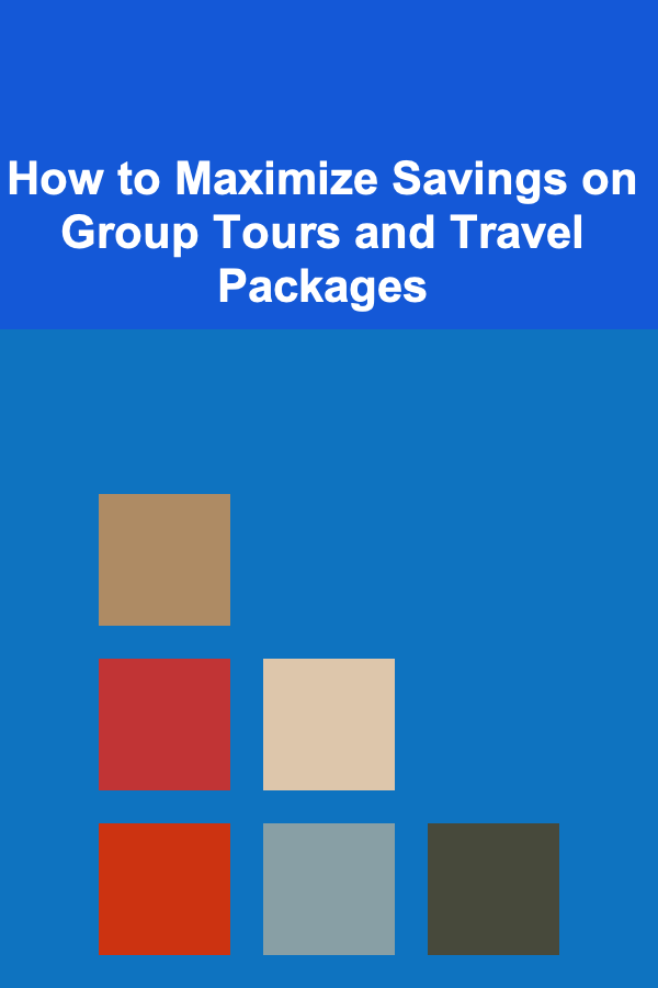 How to Maximize Savings on Group Tours and Travel Packages