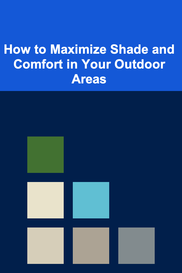 How to Maximize Shade and Comfort in Your Outdoor Areas
