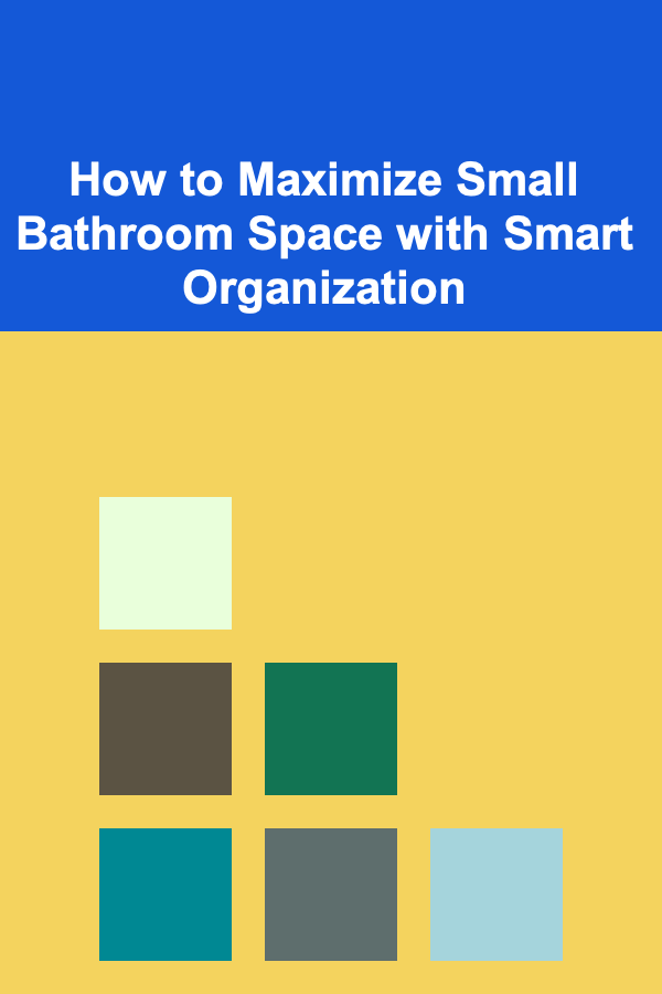 How to Maximize Small Bathroom Space with Smart Organization