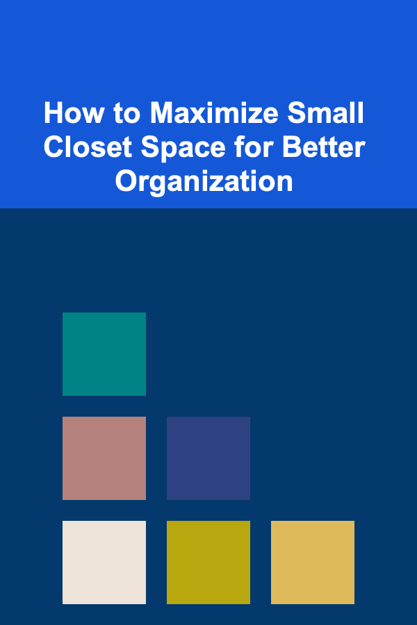 How to Maximize Small Closet Space for Better Organization