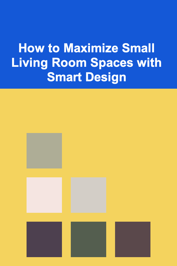 How to Maximize Small Living Room Spaces with Smart Design