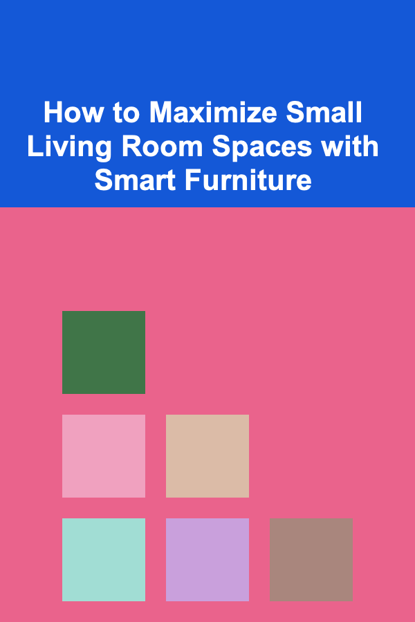 How to Maximize Small Living Room Spaces with Smart Furniture