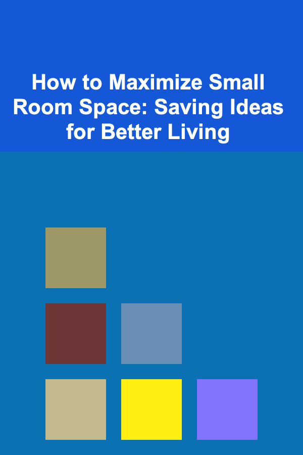 How to Maximize Small Room Space: Saving Ideas for Better Living