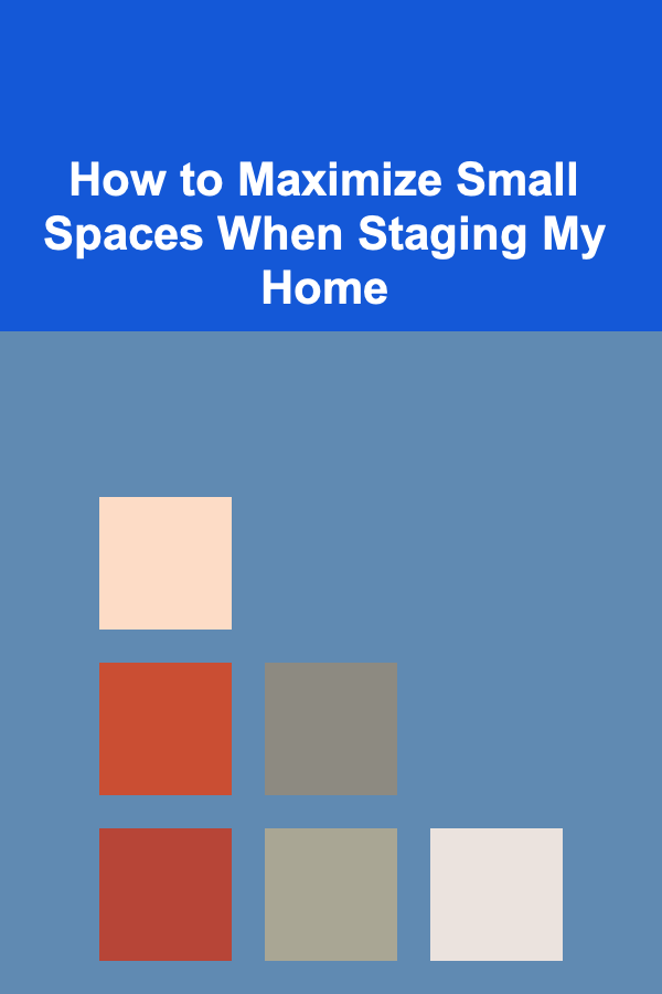 How to Maximize Small Spaces When Staging My Home