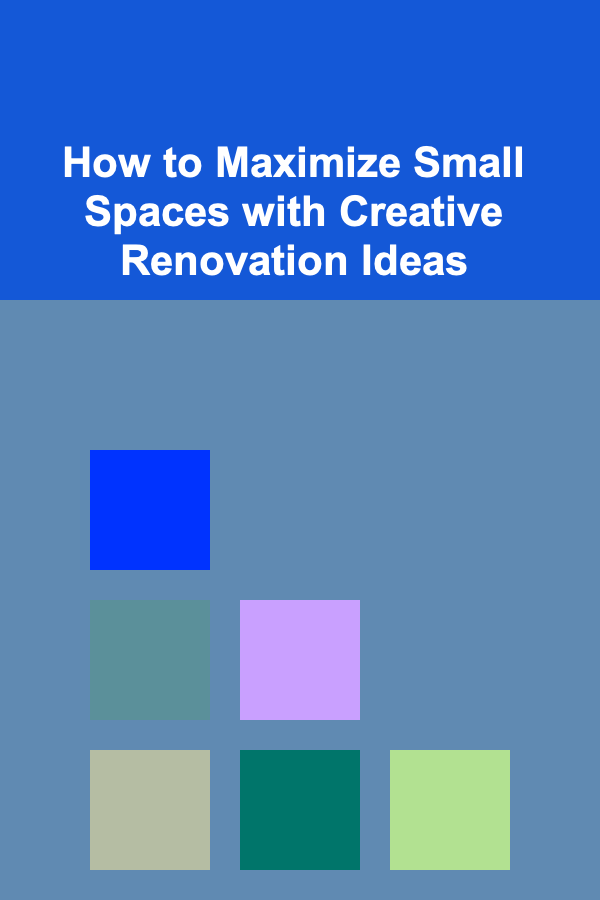 How to Maximize Small Spaces with Creative Renovation Ideas