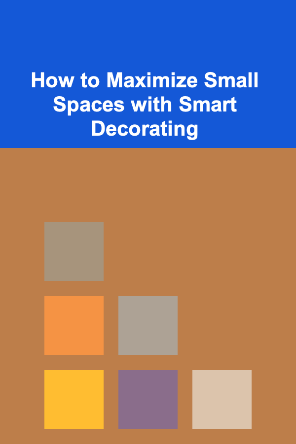 How to Maximize Small Spaces with Smart Decorating
