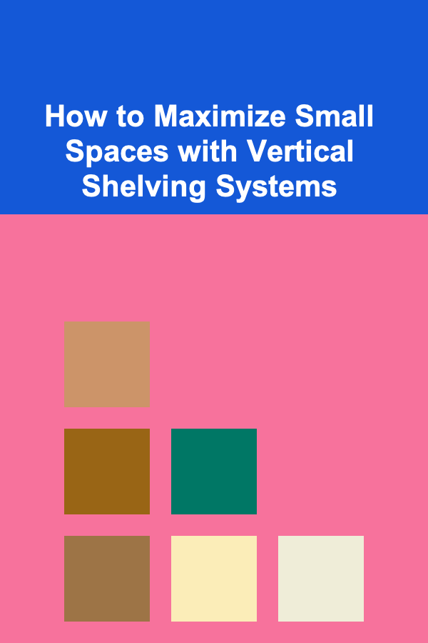 How to Maximize Small Spaces with Vertical Shelving Systems