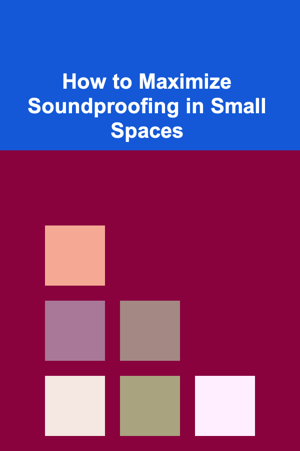 How to Maximize Soundproofing in Small Spaces