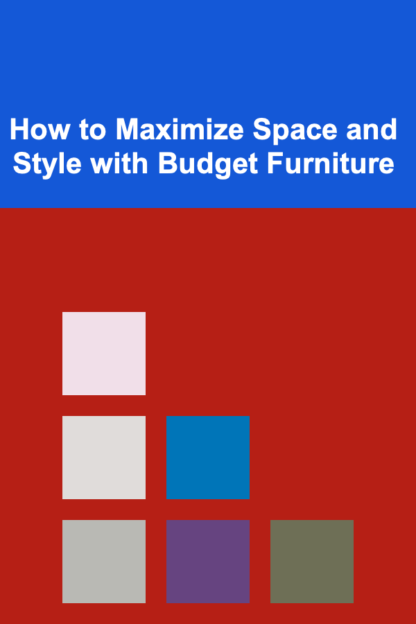 How to Maximize Space and Style with Budget Furniture