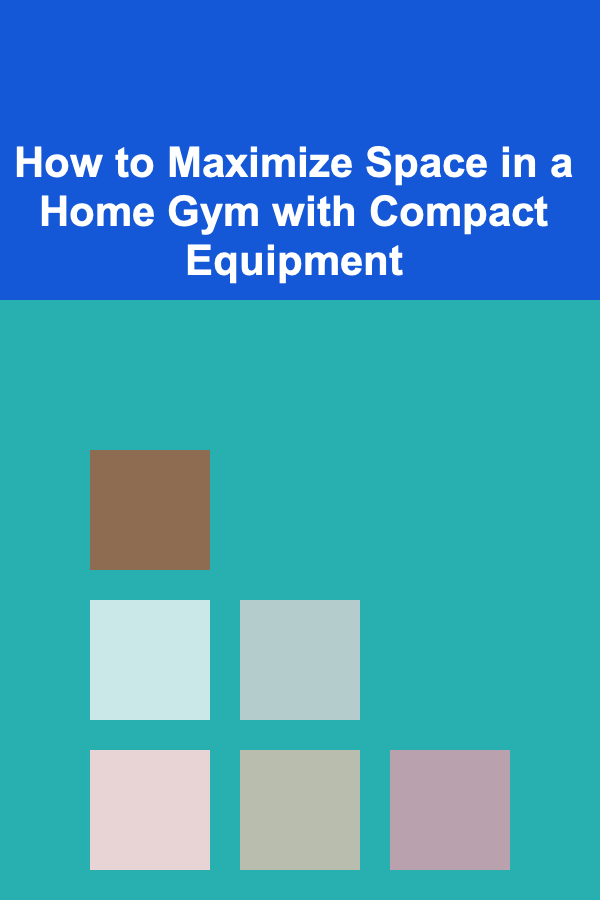 How to Maximize Space in a Home Gym with Compact Equipment