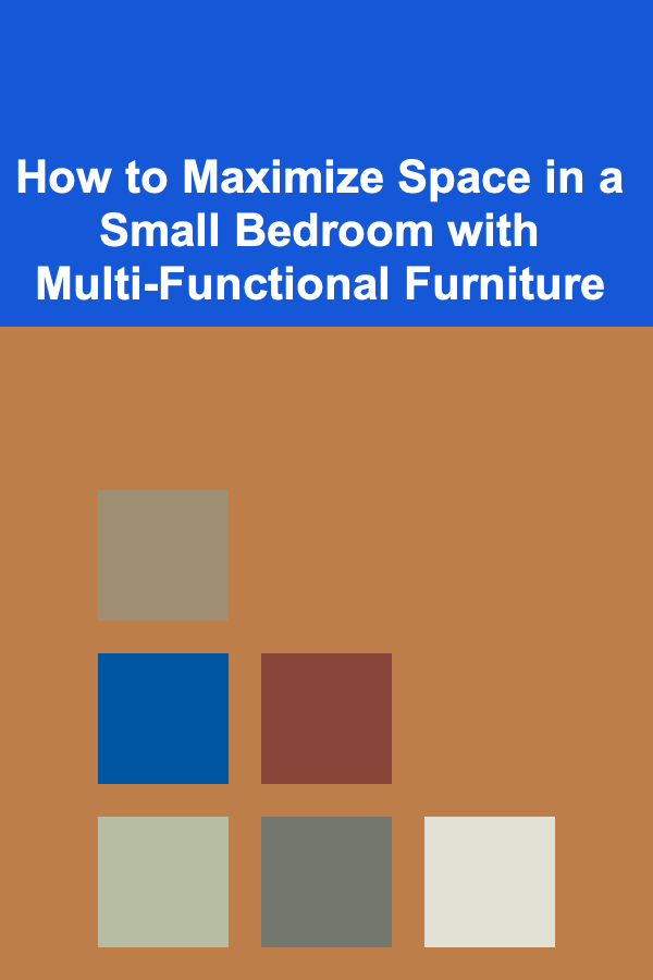 How to Maximize Space in a Small Bedroom with Multi-Functional Furniture