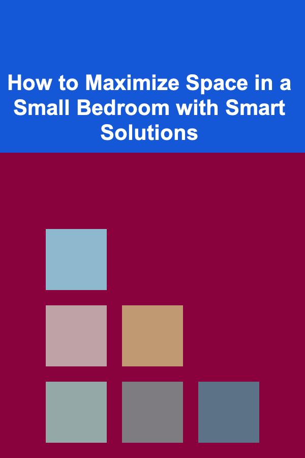 How to Maximize Space in a Small Bedroom with Smart Solutions
