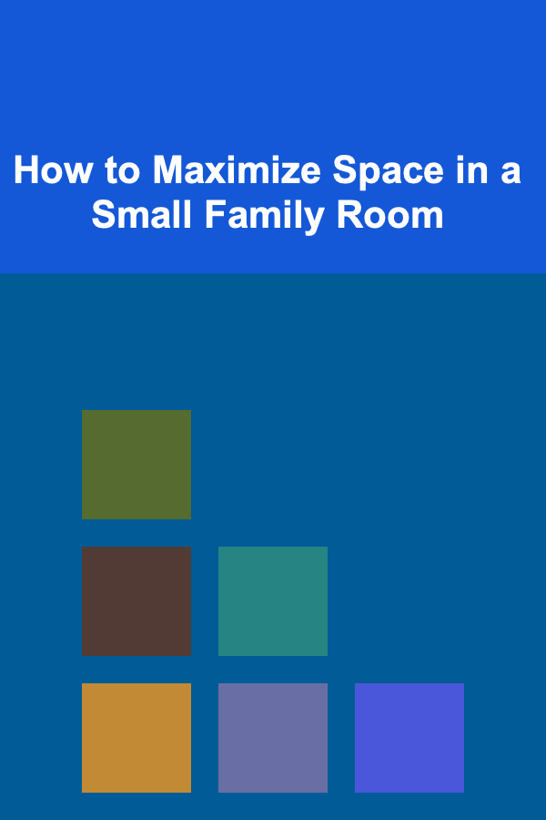 How to Maximize Space in a Small Family Room