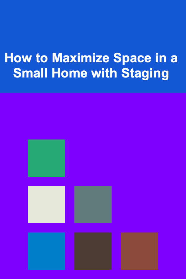 How to Maximize Space in a Small Home with Staging