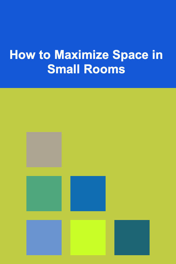 How to Maximize Space in Small Rooms
