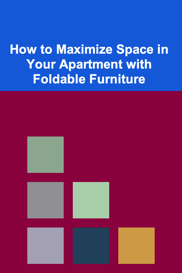 How to Maximize Space in Your Apartment with Foldable Furniture
