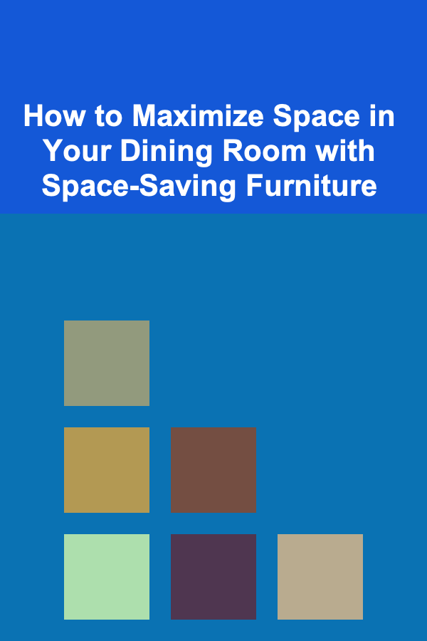 How to Maximize Space in Your Dining Room with Space-Saving Furniture