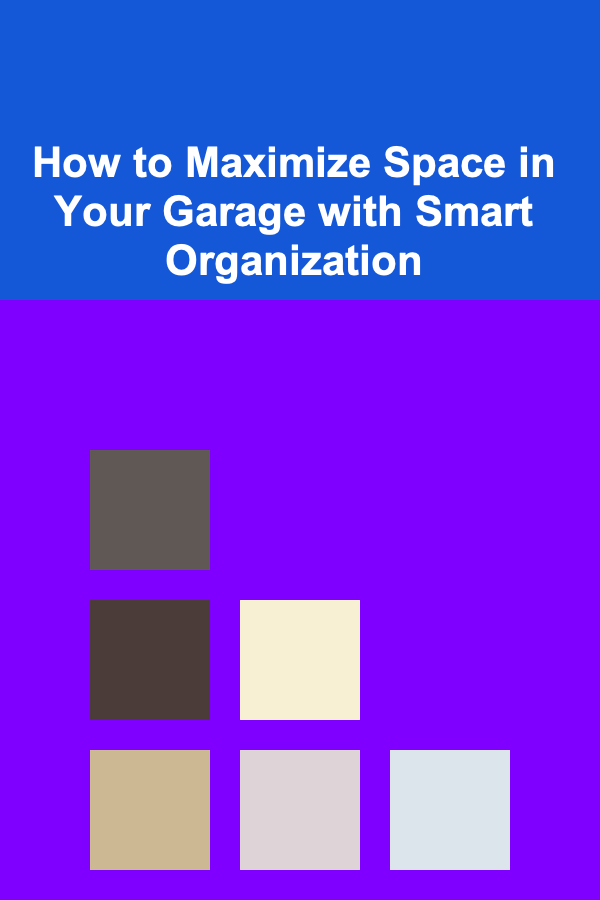 How to Maximize Space in Your Garage with Smart Organization