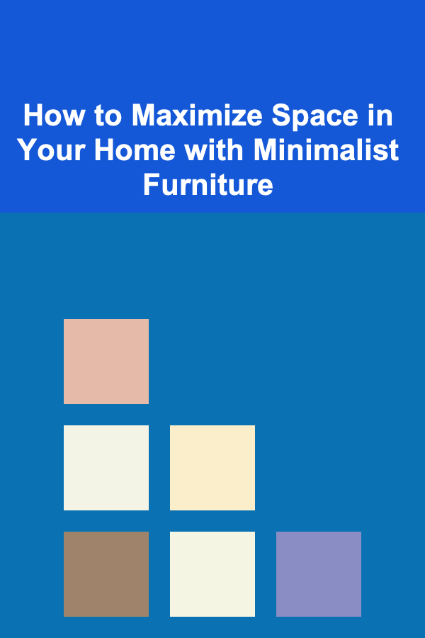How to Maximize Space in Your Home with Minimalist Furniture