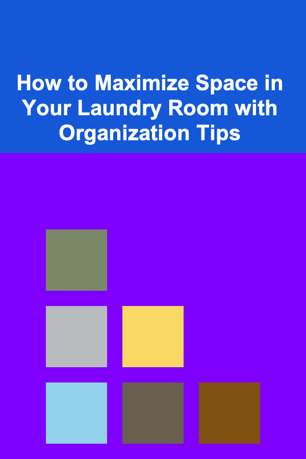 How to Maximize Space in Your Laundry Room with Organization Tips