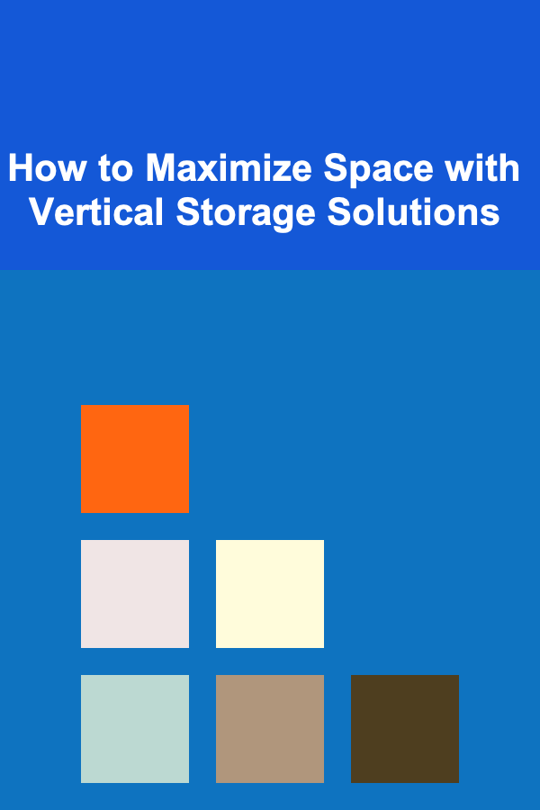 How to Maximize Space with Vertical Storage Solutions