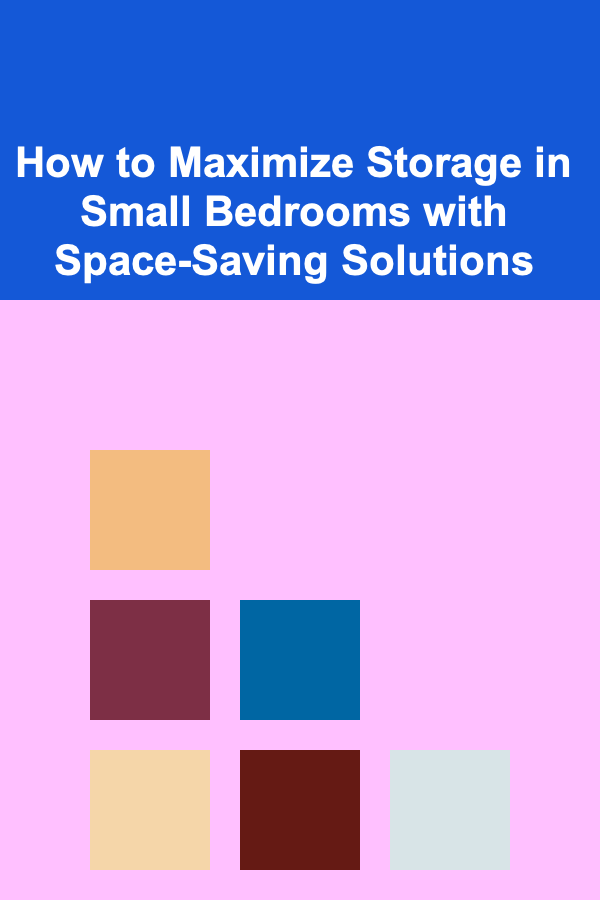 How to Maximize Storage in Small Bedrooms with Space-Saving Solutions