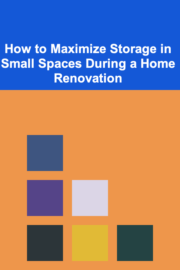 How to Maximize Storage in Small Spaces During a Home Renovation