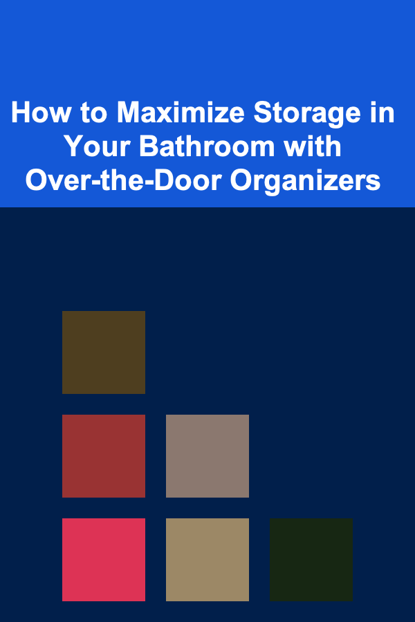 How to Maximize Storage in Your Bathroom with Over-the-Door Organizers