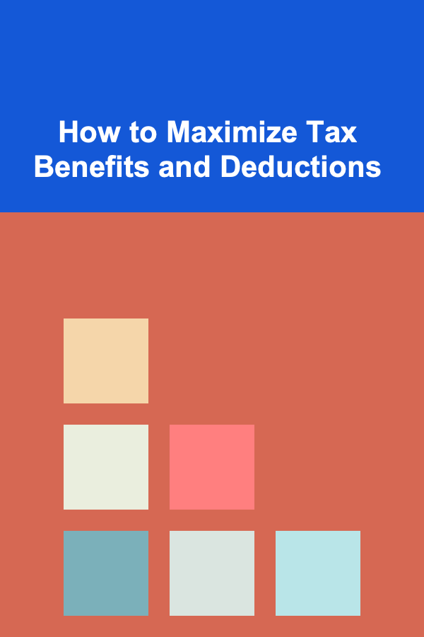 How to Maximize Tax Benefits and Deductions