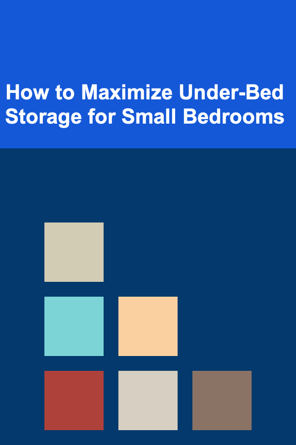 How to Maximize Under-Bed Storage for Small Bedrooms