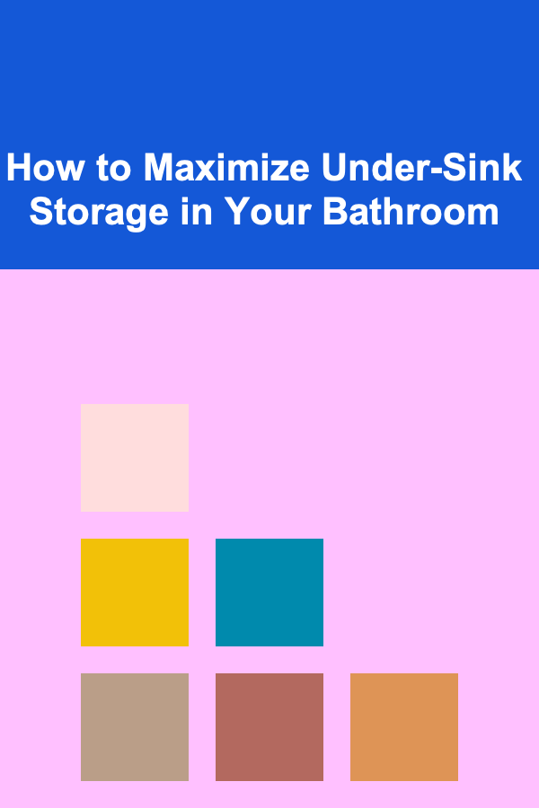 How to Maximize Under-Sink Storage in Your Bathroom