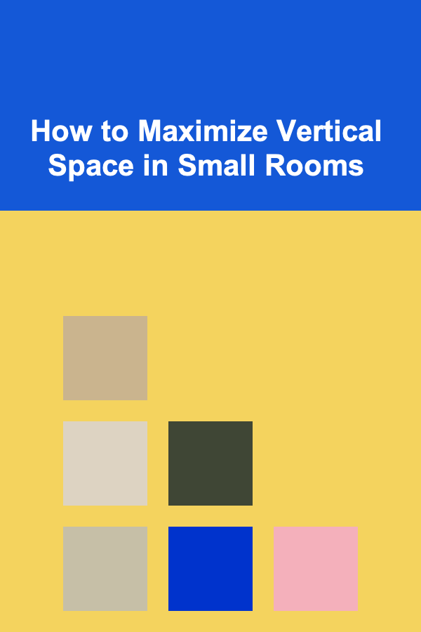 How to Maximize Vertical Space in Small Rooms