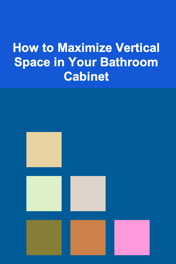 How to Maximize Vertical Space in Your Bathroom Cabinet