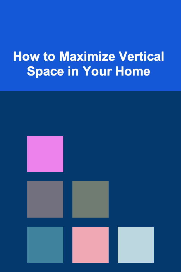 How to Maximize Vertical Space in Your Home