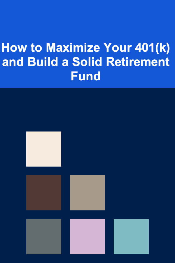 How to Maximize Your 401(k) and Build a Solid Retirement Fund