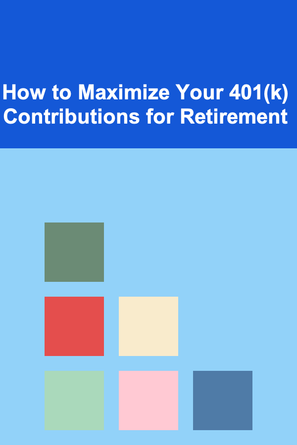 How to Maximize Your 401(k) Contributions for Retirement