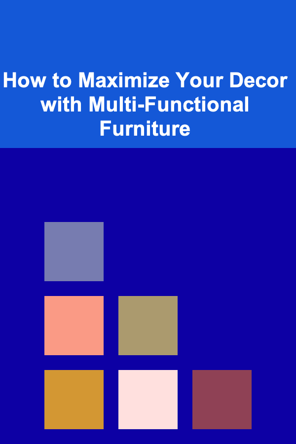 How to Maximize Your Decor with Multi-Functional Furniture