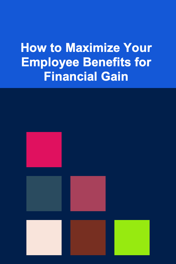 How to Maximize Your Employee Benefits for Financial Gain